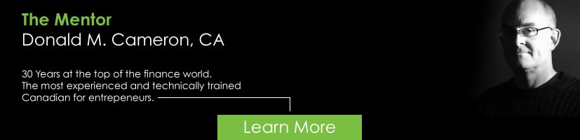 The Mentor Donald M. Cameron, CA. 40 years at the top of the finance world. The most experienced and technically trained Canadian for entrepreneurs.